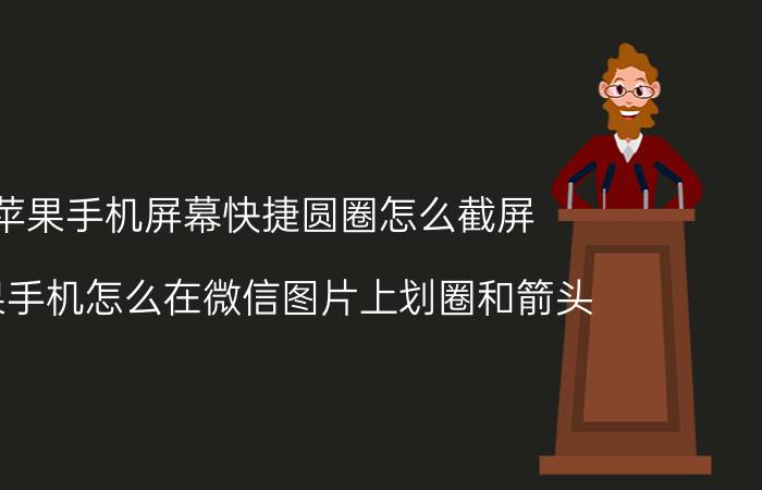 苹果手机屏幕快捷圆圈怎么截屏 苹果手机怎么在微信图片上划圈和箭头？